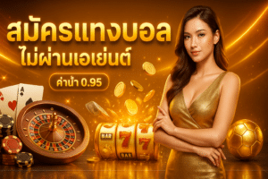 สมัครแทงบอล ไม่ผ่านเอเย่นต์